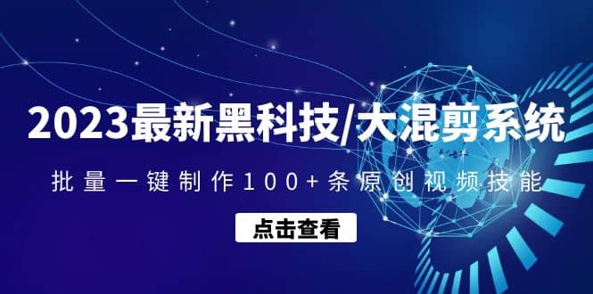 2023最新黑科技/大混剪系统：批量一键制作100+条原创视频技能极优客-网创项目资源站-副业项目-创业项目-搞钱项目极优客网创