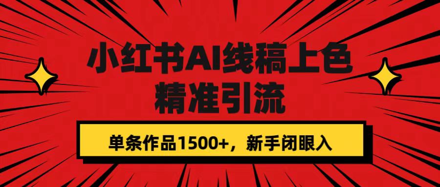 小红书AI线稿上色，精准引流，单条作品变现1500+，新手闭眼入极优客-网创项目资源站-副业项目-创业项目-搞钱项目极优客网创