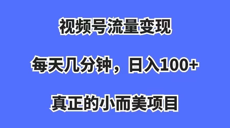 视频号流量变现，每天几分钟，收入100+，真正的小而美项目极优客-网创项目资源站-副业项目-创业项目-搞钱项目极优客网创