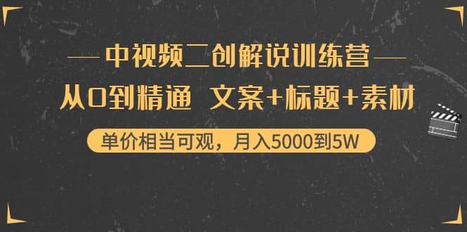 中视频二创解说训练营：从0到精通 文案+标题+素材极优客-网创项目资源站-副业项目-创业项目-搞钱项目极优客网创