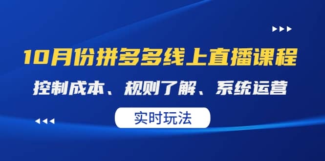 某收费10月份拼多多线上直播课： 控制成本、规则了解、系统运营。实时玩法极优客-网创项目资源站-副业项目-创业项目-搞钱项目极优客网创