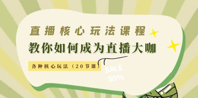 直播核心玩法：教你如何成为直播大咖，各种核心玩法（20节课）极优客-网创项目资源站-副业项目-创业项目-搞钱项目极优客网创