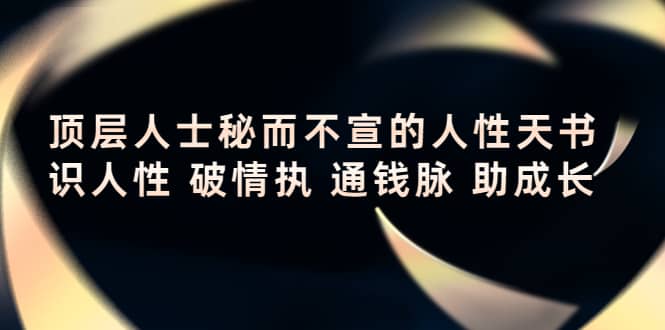顶层人士秘而不宣的人性天书，识人性 破情执 通钱脉 助成长极优客-网创项目资源站-副业项目-创业项目-搞钱项目极优客网创