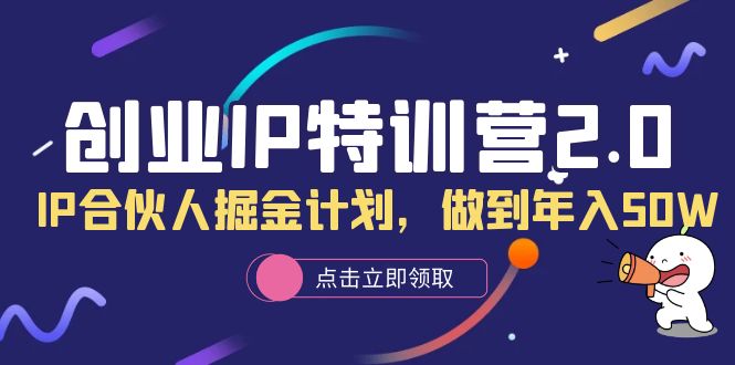 创业IP特训营2.0，IP合伙人掘金计划，做到年入50W极优客-网创项目资源站-副业项目-创业项目-搞钱项目极优客网创