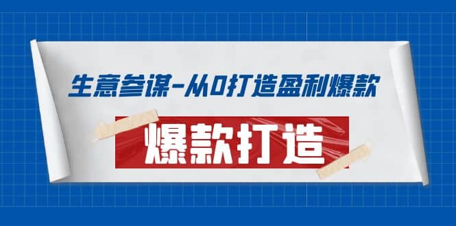 生意参谋-从0打造盈利爆款：手把手教您打造爆款多种玩法极优客-网创项目资源站-副业项目-创业项目-搞钱项目极优客网创