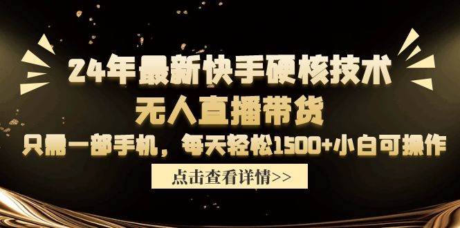24年最新快手硬核技术无人直播带货，只需一部手机 每天轻松1500+小白可操作极优客-网创项目资源站-副业项目-创业项目-搞钱项目极优客网创