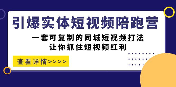 引爆实体-短视频陪跑营，一套可复制的同城短视频打法，让你抓住短视频红利极优客-网创项目资源站-副业项目-创业项目-搞钱项目极优客网创