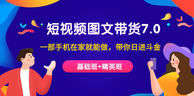 短视频-图文带货7.0（基础班+精英班）一部手机在家就能做，带你日进斗金极优客-网创项目资源站-副业项目-创业项目-搞钱项目极优客网创