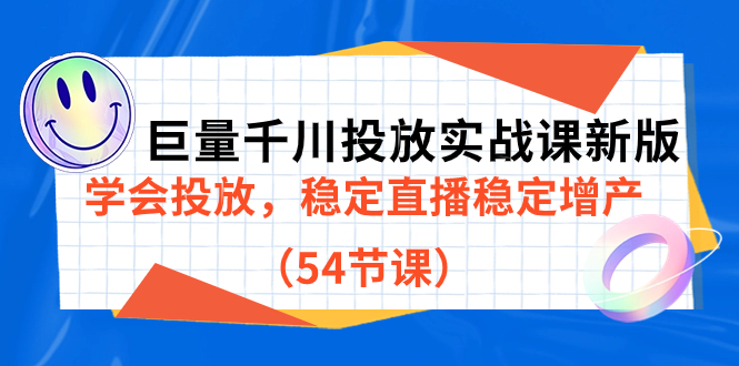 巨量千川投放实战课新版，学会投放，稳定直播稳定增产（54节课）极优客-网创项目资源站-副业项目-创业项目-搞钱项目极优客网创