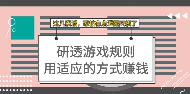某付费文章：研透游戏规则 用适应的方式赚钱，这几段话 恐怕有点泄露天机了极优客-网创项目资源站-副业项目-创业项目-搞钱项目极优客网创