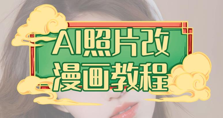 AI照片改漫画教程，0基础小白也能操作【揭秘】极优客-网创项目资源站-副业项目-创业项目-搞钱项目极优客网创