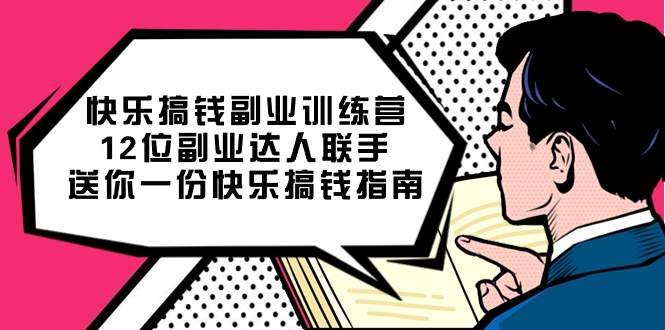 快乐搞钱副业训练营，12位副业达人联手送你一份快乐搞钱指南极优客-网创项目资源站-副业项目-创业项目-搞钱项目极优客网创