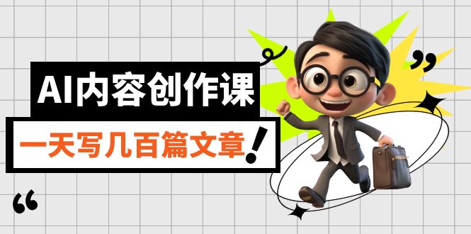 AI内容创作课，用AI写出真人级文章，灵活应用GPT，一天写几百篇文章极优客-网创项目资源站-副业项目-创业项目-搞钱项目极优客网创
