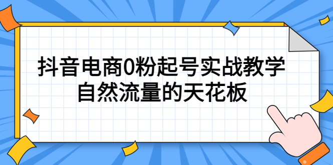 4月最新线上课，抖音电商0粉起号实战教学，自然流量的天花板极优客-网创项目资源站-副业项目-创业项目-搞钱项目极优客网创