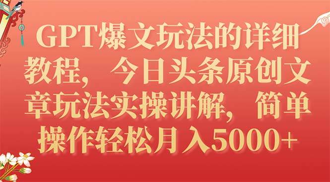 GPT爆文玩法的详细教程，今日头条原创文章玩法实操讲解，简单操作月入5000+极优客-网创项目资源站-副业项目-创业项目-搞钱项目极优客网创