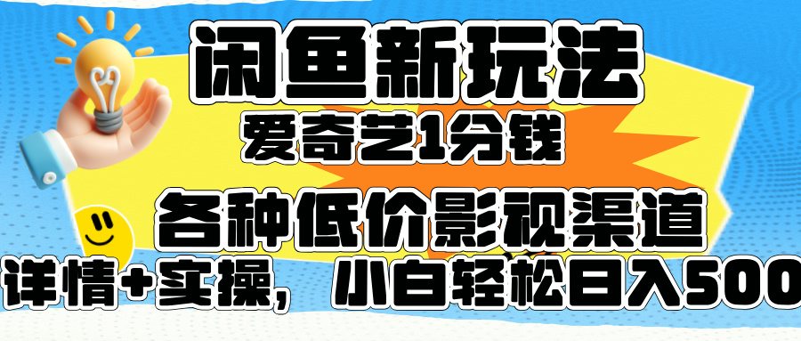 闲鱼新玩法，爱奇艺会员1分钱及各种低价影视渠道，小白轻松日入500+极优客-网创项目资源站-副业项目-创业项目-搞钱项目极优客网创