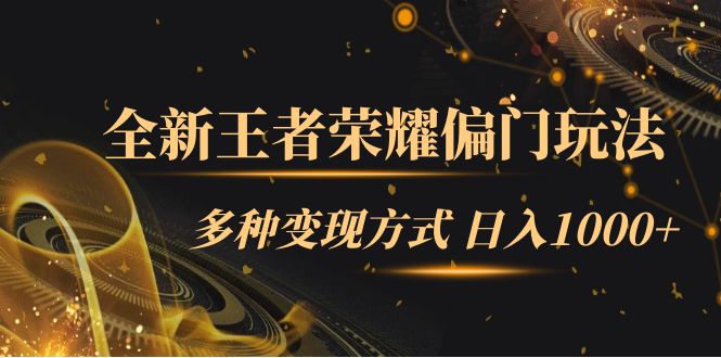 全新王者荣耀偏门玩法，多种变现方式 一天1000+小白闭眼入（附1000G教材）极优客-网创项目资源站-副业项目-创业项目-搞钱项目极优客网创