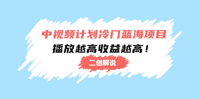 中视频计划冷门蓝海项目【二创解说】培训课程极优客-网创项目资源站-副业项目-创业项目-搞钱项目极优客网创