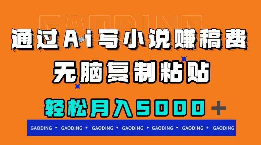 通过ai写小说赚稿费，无脑复制粘贴，月入5000＋极优客-网创项目资源站-副业项目-创业项目-搞钱项目极优客网创
