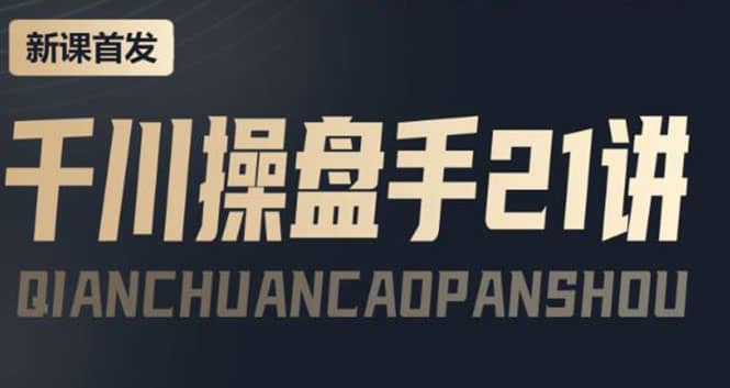 某收费课程：千川操盘手实操，让人人成为千川操盘手极优客-网创项目资源站-副业项目-创业项目-搞钱项目极优客网创