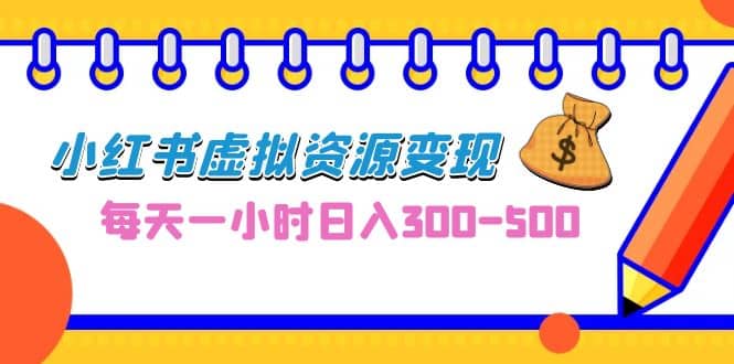 0成本副业项目，每天一小时日入300-500，小红书虚拟资源变现（教程+素材）极优客-网创项目资源站-副业项目-创业项目-搞钱项目极优客网创