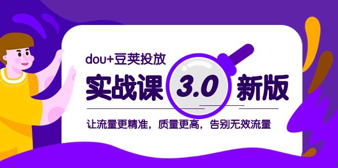 dou+豆荚投放实战课3.0新版，让流量更精准，质量更高，告别无效流量极优客-网创项目资源站-副业项目-创业项目-搞钱项目极优客网创