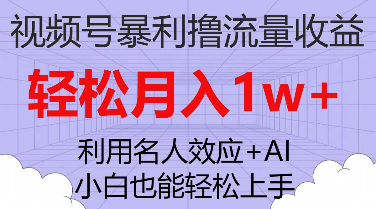 视频号暴利撸流量收益，小白也能轻松上手，轻松月入1w+极优客-网创项目资源站-副业项目-创业项目-搞钱项目极优客网创