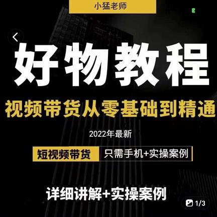 小猛好物分享专业实操课，短视频带货从零基础到精通，详细讲解+实操案极优客-网创项目资源站-副业项目-创业项目-搞钱项目极优客网创