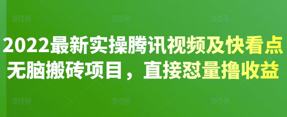 2022最新实操腾讯视频及快看点无脑搬砖项目，直接怼量撸收益极优客-网创项目资源站-副业项目-创业项目-搞钱项目极优客网创