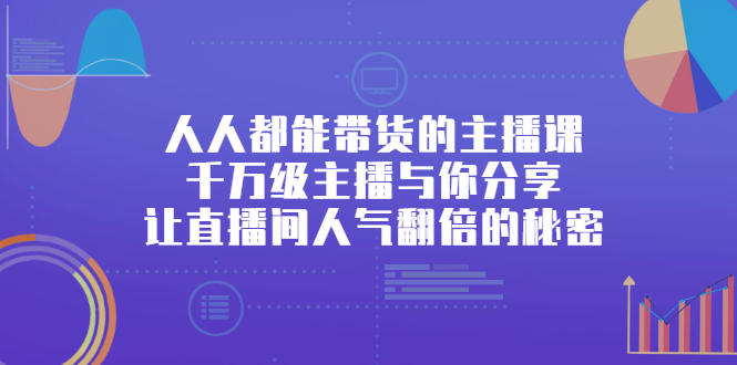 人人都能带货的主播课，让直播间人气翻倍的秘密极优客-网创项目资源站-副业项目-创业项目-搞钱项目极优客网创