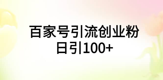 百家号引流创业粉日引100+有手机电脑就可以操作极优客-网创项目资源站-副业项目-创业项目-搞钱项目极优客网创
