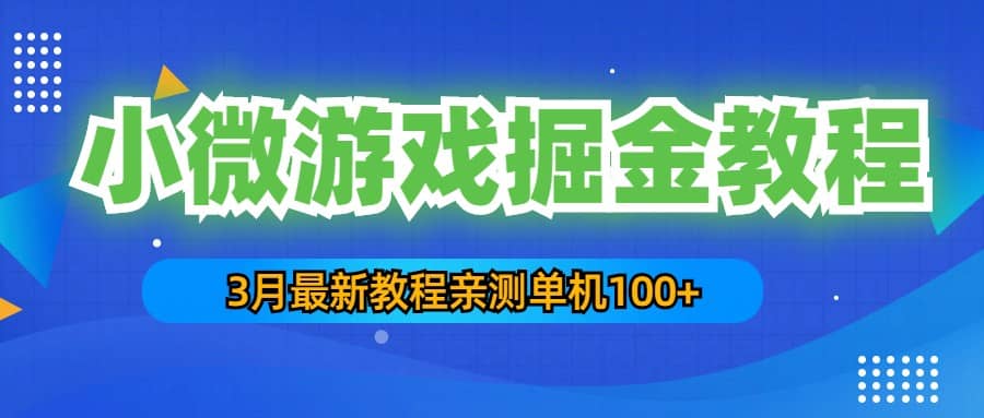 3月最新小微游戏掘金教程：单人可操作5-10台手机极优客-网创项目资源站-副业项目-创业项目-搞钱项目极优客网创