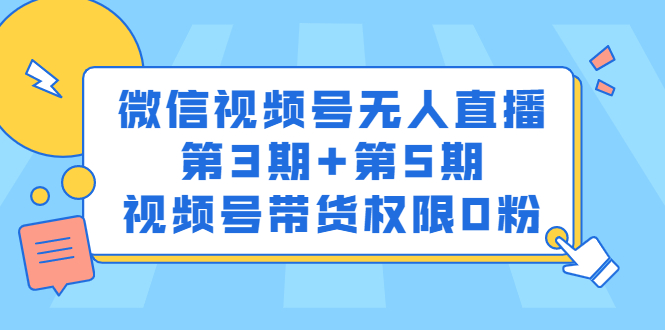 微信视频号无人直播第3期+第5期，视频号带货权限0粉价值1180元极优客-网创项目资源站-副业项目-创业项目-搞钱项目极优客网创