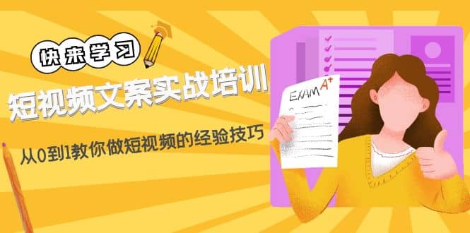 短视频文案实战培训：从0到1教你做短视频的经验技巧（19节课）极优客-网创项目资源站-副业项目-创业项目-搞钱项目极优客网创