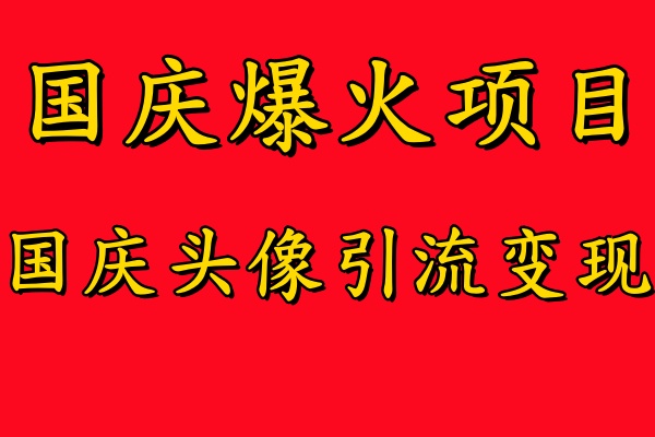 国庆爆火风口项目——国庆头像引流变现，零门槛高收益，小白也能起飞极优客-网创项目资源站-副业项目-创业项目-搞钱项目极优客网创