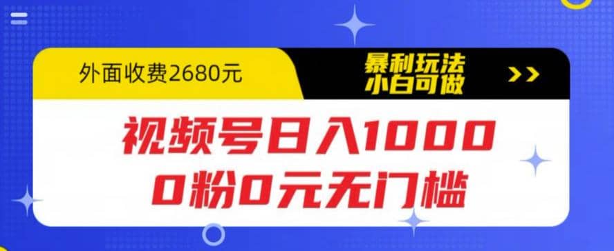 视频号日入1000，0粉0元无门槛，暴利玩法，小白可做，拆解教程极优客-网创项目资源站-副业项目-创业项目-搞钱项目极优客网创