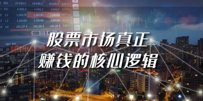 某公众号付费文章《股票市场真正赚钱的核心逻辑》极优客-网创项目资源站-副业项目-创业项目-搞钱项目极优客网创