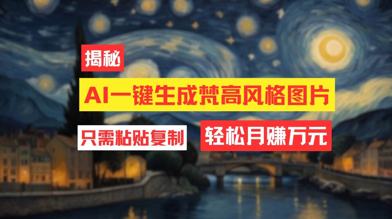 用AI工具生成梵高风格图片，月入过万只需简单几步！极优客-网创项目资源站-副业项目-创业项目-搞钱项目极优客网创