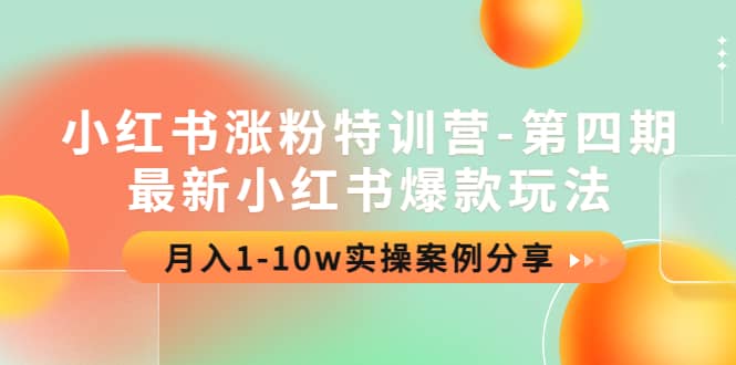 小红书涨粉特训营-第四期：最新小红书爆款玩法，实操案例分享极优客-网创项目资源站-副业项目-创业项目-搞钱项目极优客网创