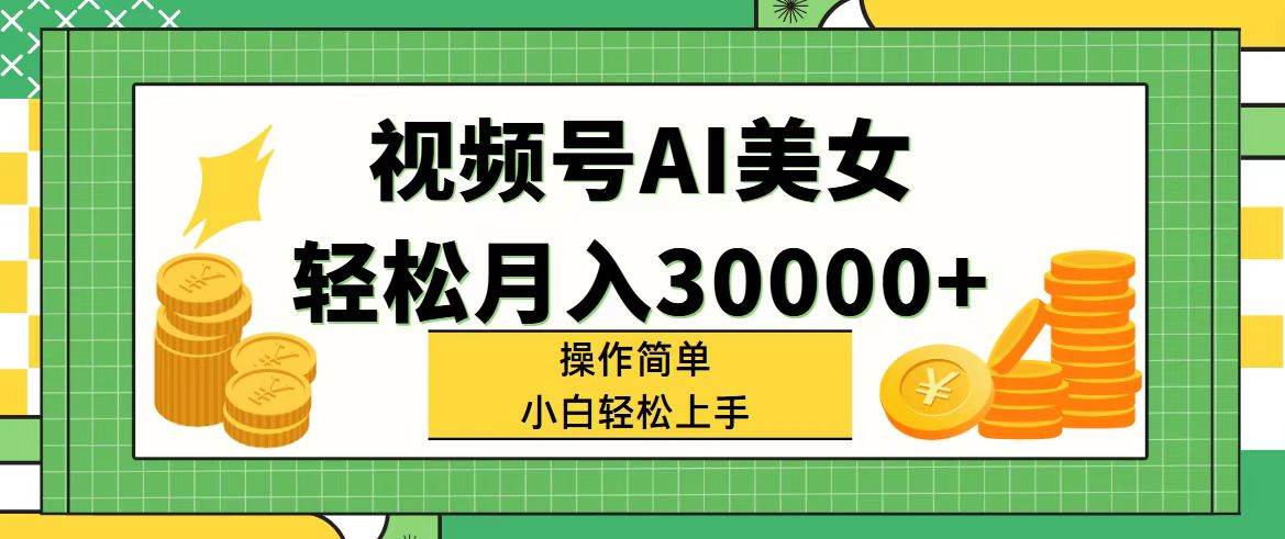 视频号AI美女，轻松月入30000+,操作简单小白也能轻松上手极优客-网创项目资源站-副业项目-创业项目-搞钱项目极优客网创