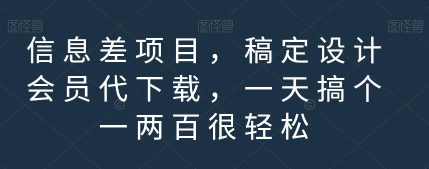 信息差项目，稿定设计会员代下载，一天搞个一两百很轻松【揭秘】极优客-网创项目资源站-副业项目-创业项目-搞钱项目极优客网创