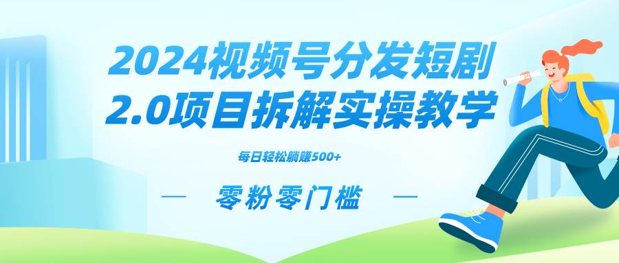 2024视频分发短剧2.0项目拆解实操教学，零粉零门槛可矩阵分裂推广管道收益极优客-网创项目资源站-副业项目-创业项目-搞钱项目极优客网创