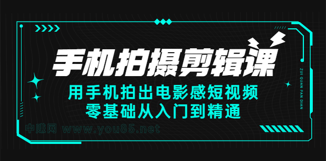 手机拍摄剪辑课：用手机拍出电影感短视频，零基础从入门到精通极优客-网创项目资源站-副业项目-创业项目-搞钱项目极优客网创