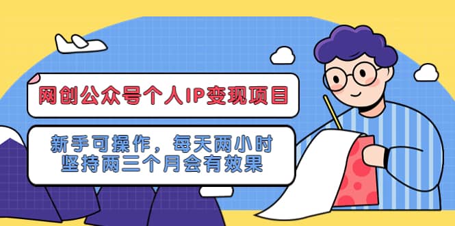 网创公众号个人IP变现项目：新手可操作，每天两小时，坚持两三个月会有效果极优客-网创项目资源站-副业项目-创业项目-搞钱项目极优客网创