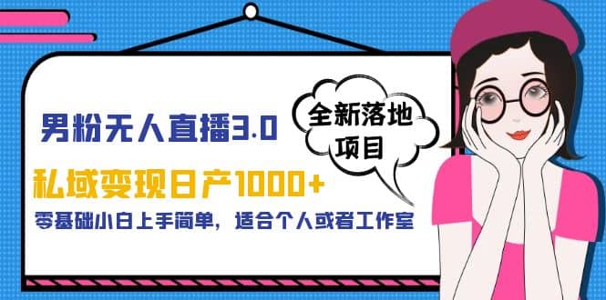 男粉无人直播3.0私域变现日产1000+，零基础小白上手简单，适合个人或工作室极优客-网创项目资源站-副业项目-创业项目-搞钱项目极优客网创
