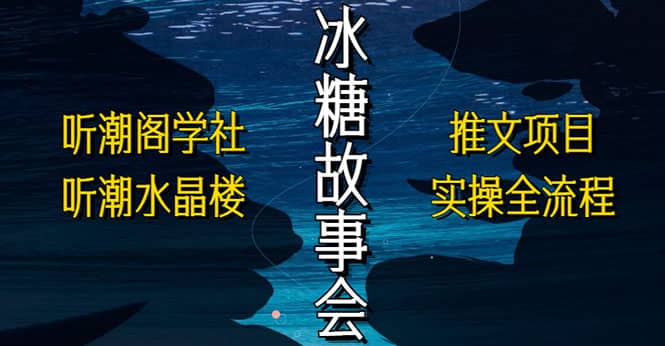 抖音冰糖故事会项目实操，小说推文项目实操全流程，简单粗暴极优客-网创项目资源站-副业项目-创业项目-搞钱项目极优客网创