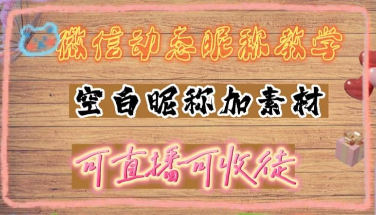 微信动态昵称设置方法，可抖音直播引流，日赚上百【详细视频教程+素材】极优客-网创项目资源站-副业项目-创业项目-搞钱项目极优客网创