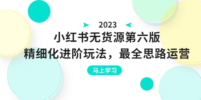 绅白不白·小红书无货源第六版，精细化进阶玩法，最全思路运营，可长久操作极优客-网创项目资源站-副业项目-创业项目-搞钱项目极优客网创