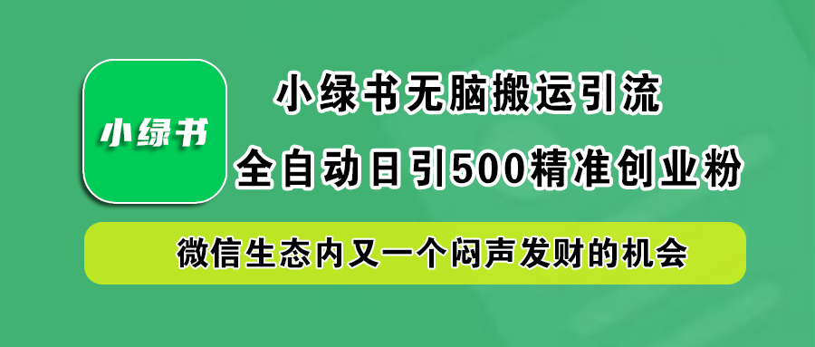 小绿书小白无脑搬运引流，全自动日引500精准创业粉，微信生态内又一个闷声发财的机会极优客-网创项目资源站-副业项目-创业项目-搞钱项目极优客网创