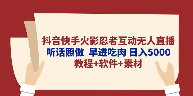 抖音快手火影忍者互动无人直播 听话照做  早进吃肉 日入5000+教程+软件…极优客-网创项目资源站-副业项目-创业项目-搞钱项目极优客网创